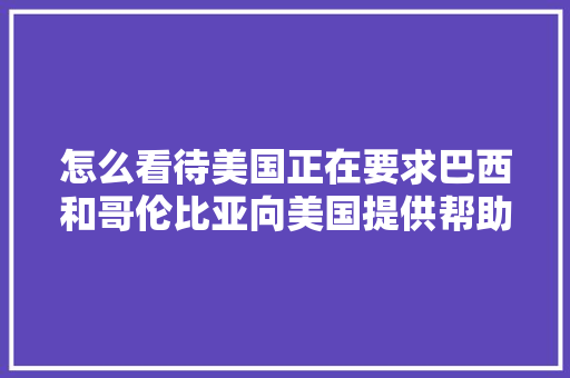 怎么看待美国正在要求巴西和哥伦比亚向美国提供帮助，以便美军事干预委内瑞拉呢，巴西公务员考试题目及答案 教育科普
