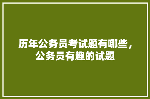 历年公务员考试题有哪些，公务员有趣的试题 教育科普