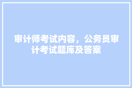 审计师考试内容，公务员审计考试题库及答案