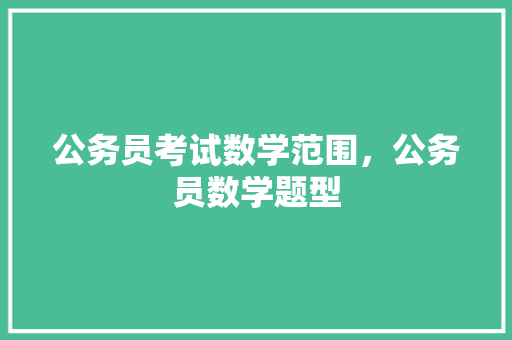 公务员考试数学范围，公务员数学题型 大学排名
