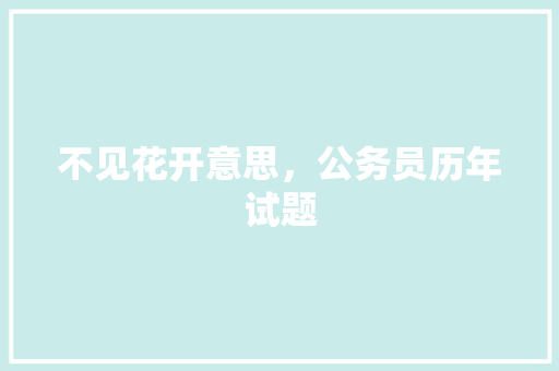 不见花开意思，公务员历年试题 公考知识