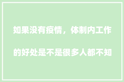 如果没有疫情，体制内工作的好处是不是很多人都不知道
，公务员考试题好奇怪