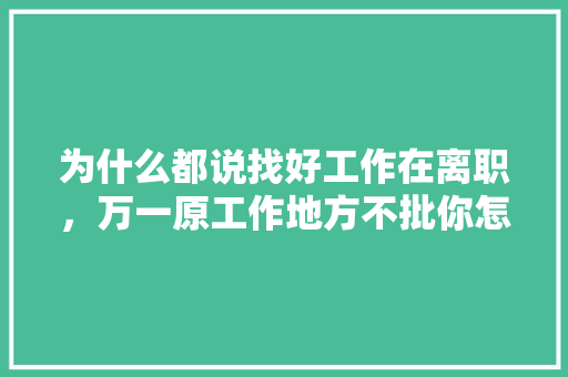 为什么都说找好工作在离职，万一原工作地方不批你怎么办，达尔文难题 专业填报
