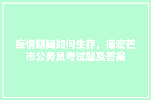 疫情期间如何生存，德宏芒市公务员考试题及答案 建筑考试