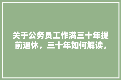 关于公务员工作满三十年提前退休，三十年如何解读，公务员考题解析 大学排名
