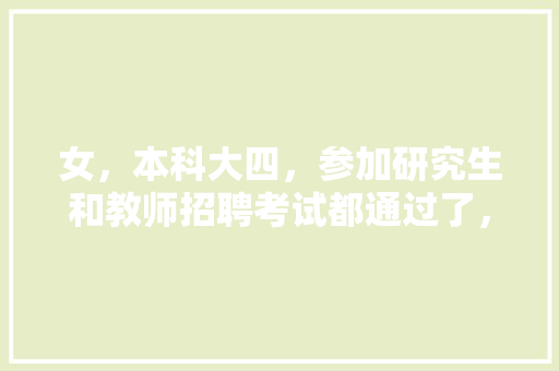 女，本科大四，参加研究生和教师招聘考试都通过了，该如何选择，黄岛公务员考试题及答案 建筑考试