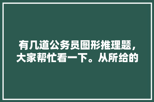 有几道公务员图形推理题，大家帮忙看一下。从所给的四个选项中，选择最合适的一个，公务员考试题选项A0.47B.0.5C.0.55D.0.61 建筑考试