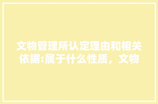 文物管理所认定理由和相关依据:属于什么性质，文物建筑类比推理 公考知识