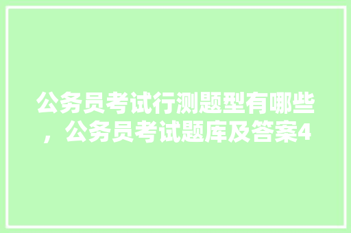 公务员考试行测题型有哪些，公务员考试题库及答案4000题 教育科普
