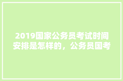 2019国家公务员考试时间安排是怎样的，公务员国考试题都一样吗