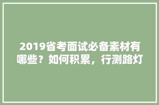 2019省考面试必备素材有哪些？如何积累，行测路灯问题 教育科普
