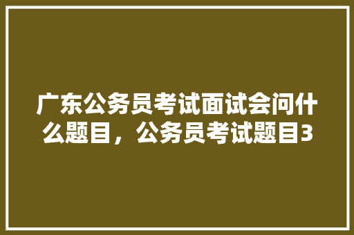 广东公务员考试面试会问什么题目，公务员考试题目3.8题 大学排名