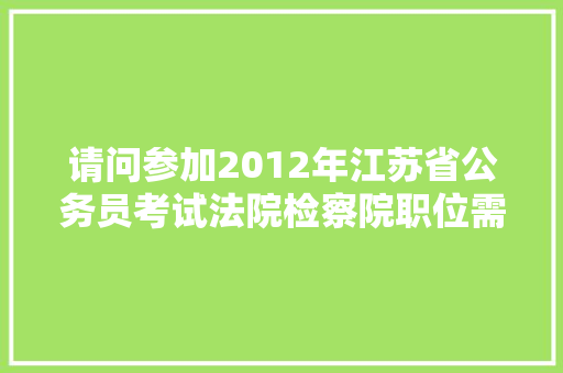 请问参加2012年江苏省公务员考试法院检察院职位需要考哪些科目，公务员考试题2024 大学排名