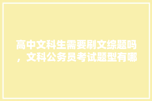 高中文科生需要刷文综题吗，文科公务员考试题型有哪些 高中文科生需要刷文综题吗，文科公务员考试题型有哪些 公考知识