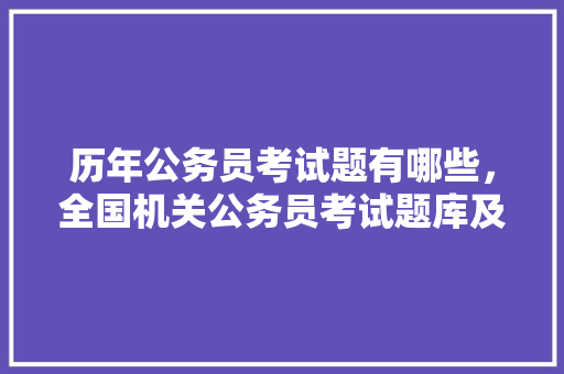 历年公务员考试题有哪些，全国机关公务员考试题库及答案 建筑考试