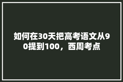 如何在30天把高考语文从90提到100，西周考点 教育科普