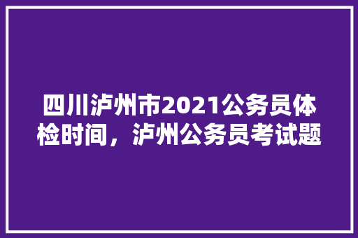 四川泸州市2021公务员体检时间，泸州公务员考试题型分数分布