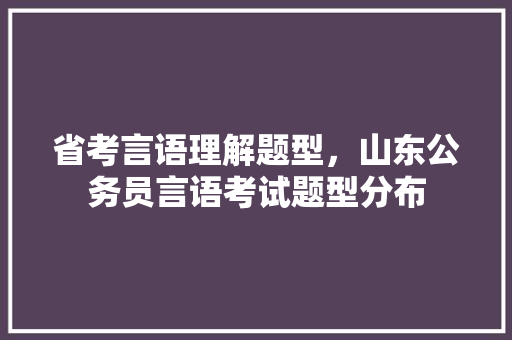 省考言语理解题型，山东公务员言语考试题型分布 公考知识