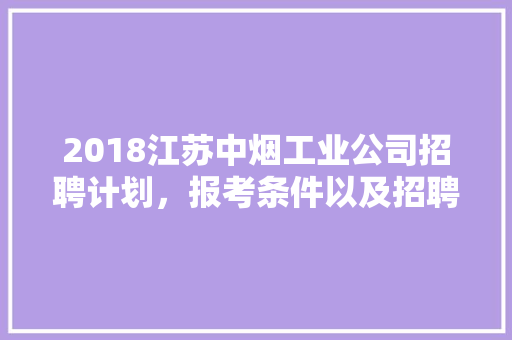 2018江苏中烟工业公司招聘计划，报考条件以及招聘程序，江苏徐州公务员考试题型分布 教育科普