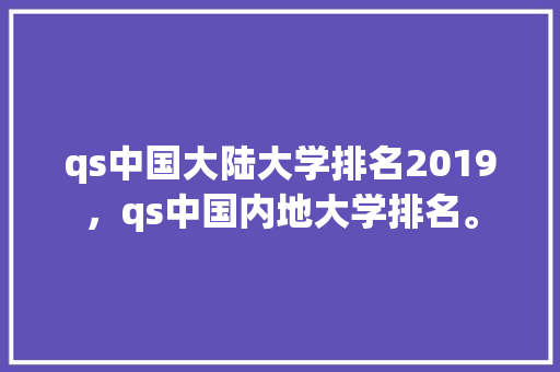qs中国大陆大学排名2019，qs中国内地大学排名。 大学排名