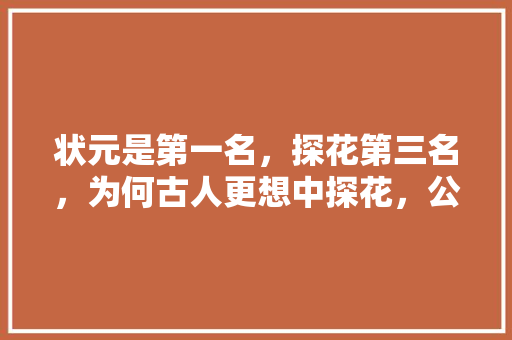 状元是第一名，探花第三名，为何古人更想中探花，公务员试题常识