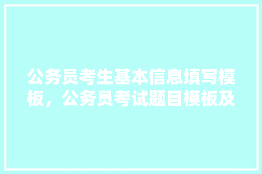 公务员考生基本信息填写模板，公务员考试题目模板及答案 公考知识