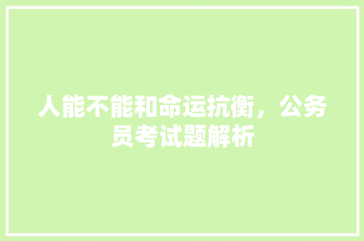 人能不能和命运抗衡，公务员考试题解析 大学排名