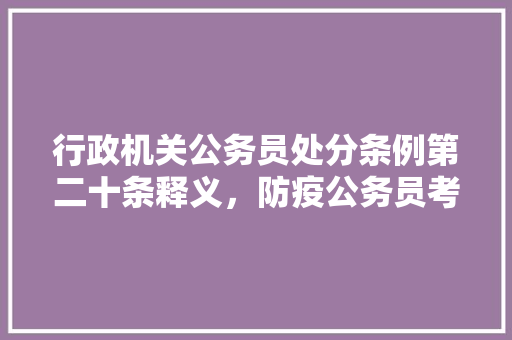 行政机关公务员处分条例第二十条释义，防疫公务员考试题及答案 建筑考试
