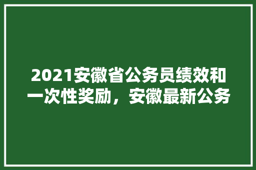 2021安徽省公务员绩效和一次性奖励，安徽最新公务员考试题目 建筑考试