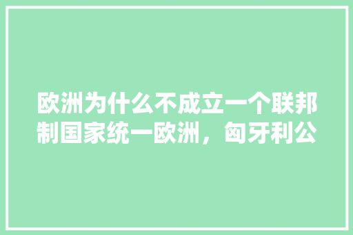 欧洲为什么不成立一个联邦制国家统一欧洲，匈牙利公务员考试题及答案 公考知识