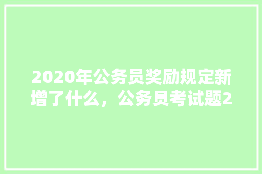 2020年公务员奖励规定新增了什么，公务员考试题2020年真题 建筑考试