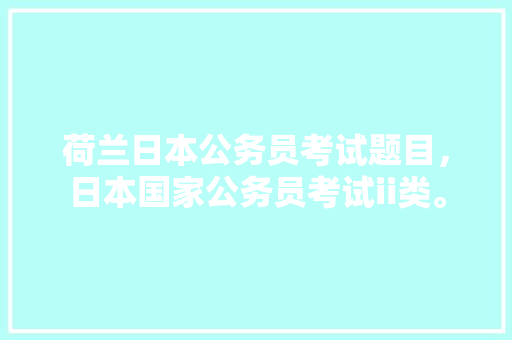 荷兰日本公务员考试题目，日本国家公务员考试ii类。