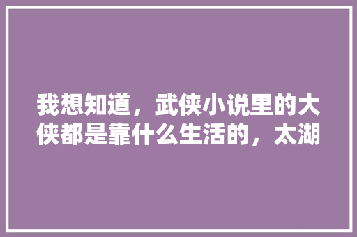 我想知道，武侠小说里的大侠都是靠什么生活的，太湖公务员考试题及答案 大学排名
