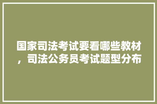 国家司法考试要看哪些教材，司法公务员考试题型分布 建筑考试