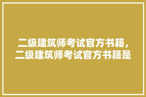 二级建筑师考试官方书籍，二级建筑师考试官方书籍是什么。 建筑考试