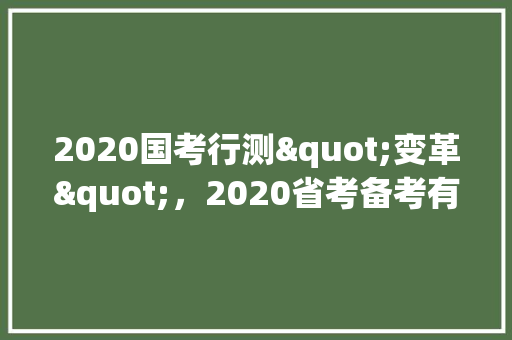 2020国考行测"变革"，2020省考备考有何变化，公务员考试等差数列题 建筑考试