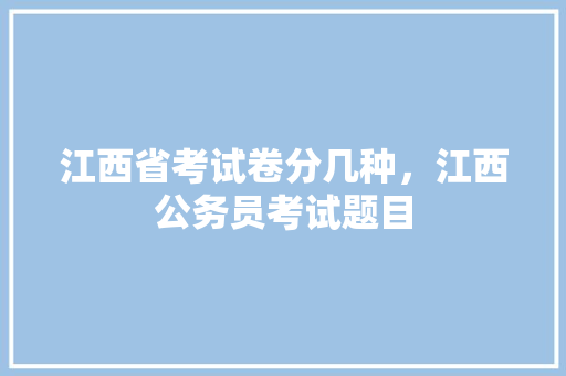 江西省考试卷分几种，江西公务员考试题目 建筑考试