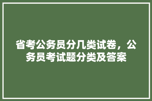 省考公务员分几类试卷，公务员考试题分类及答案 教育科普