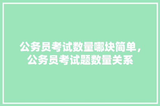 公务员考试数量哪块简单，公务员考试题数量关系 建筑考试
