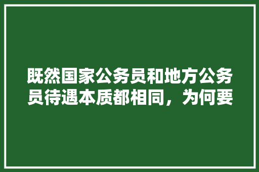既然国家公务员和地方公务员待遇本质都相同，为何要考难度更大的国考，公务员考试题奇葩考试题及答案 大学排名