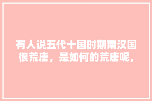 有人说五代十国时期南汉国很荒唐，是如何的荒唐呢，南海公务员考试题及答案 专业填报