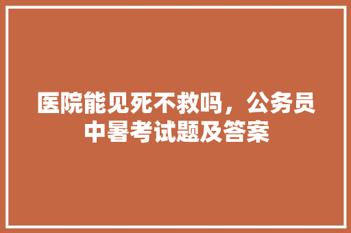 医院能见死不救吗，公务员中暑考试题及答案 公考知识