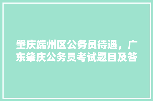 肇庆端州区公务员待遇，广东肇庆公务员考试题目及答案 建筑考试