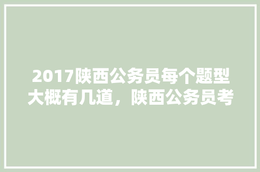 2017陕西公务员每个题型大概有几道，陕西公务员考试题册电子版 专业填报