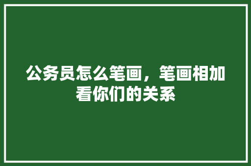 公务员怎么笔画，笔画相加看你们的关系