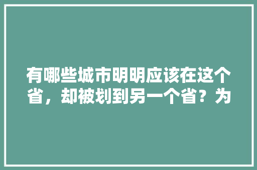 有哪些城市明明应该在这个省，却被划到另一个省？为什么会这样，宿县公务员考试题目及答案