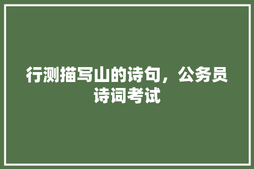 行测描写山的诗句，公务员诗词考试 大学排名
