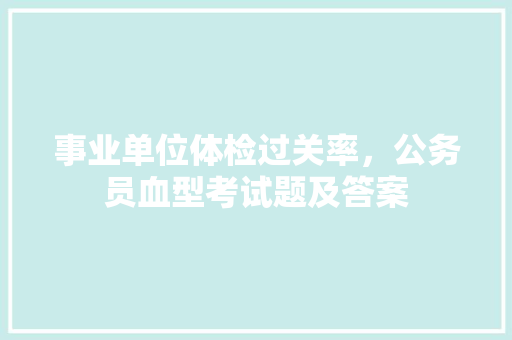 事业单位体检过关率，公务员血型考试题及答案