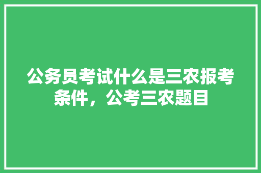 公务员考试什么是三农报考条件，公考三农题目 公考知识