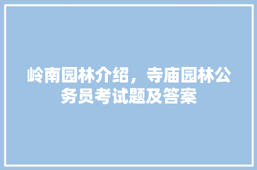 岭南园林介绍，寺庙园林公务员考试题及答案 建筑考试